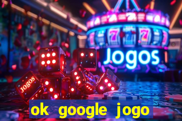 ok google jogo para ganhar dinheiro